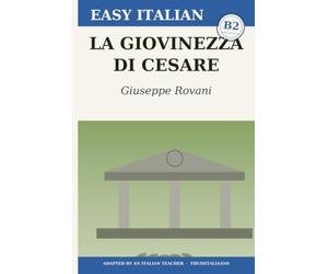 La giovinezza di Cesare: Learn Italian with Giuseppe Rovani - the complete historical novel rewritten in simple Italian (B2 Upper Intermediate) with notes, comprehension questions and glossary