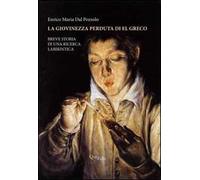 La giovinezza perduta di El Greco. Breve storia di una ricerca labirintica. Ediz. illustrata