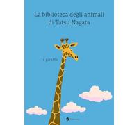 La giraffa. La biblioteca degli animali di Tatsu Nagata. Ediz. a colori