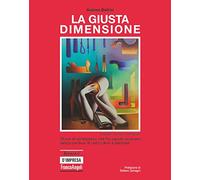 La giusta dimensione. Storia di un'impresa che ha saputo evolvere senza perdere di vista valori e persone