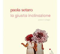 La giusta inclinazione. Poesie e collages - 2022 - La Gru