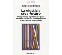 La giustizia crea futuro. Una politica ispirata alla pace e un'etica fondata sulla creazione in un mondo minacciato