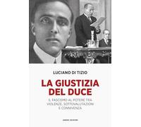 Libri Di Tizio Luciano - La Giustizia Del Duce. Il Fascismo Al Potere Tra Violen