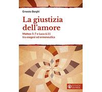 La giustizia dell'amore. Matteo 5-7 e Luca 6.11 tra esegesi ed ermeneutica