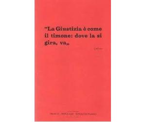 LA GIUSTIZIA E' COME IL TIMONE: DOVE LA SI GIRA, VA