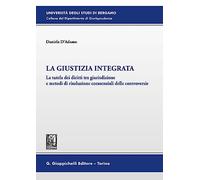 La giustizia integrata. La tutela dei diritti tra giurisdizione e metodi d...
