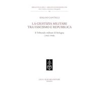 La Giustizia Militare Tra Fascismo E Repubblica. Il Tribunale Militare Di Bologn