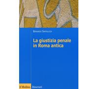 La giustizia penale in Roma antica - Santalucia Bernardo