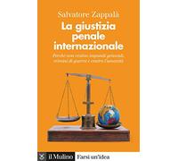 La giustizia penale internazionale. Perché non restino impuniti genocidi, crimini di guerra e contro l'umanità