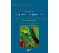 La giustizia riparativa. La disciplina organica del decreto. Legislativo 150 del 2022. (cd Riforma Cartabia) Norme e contenuti esperienziali