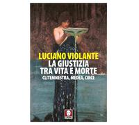 Libri Luciano Violante - La Giustizia, Tra Vita E Morte. Clitemnestra, Medea, Ci