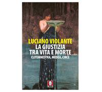 Libri Luciano Violante - La Giustizia, Tra Vita E Morte. Clitemnestra, Medea, Ci