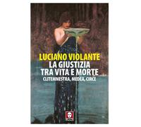 Libri Luciano Violante - La Giustizia, Tra Vita E Morte. Clitemnestra, Medea, Ci