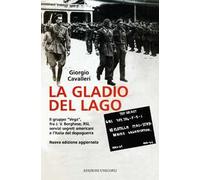 La Gladio del lago. Il gruppo «Vega» fra J. V. Borghese, RSI, servizi segreti americani e l'Italia del dopoguerra
