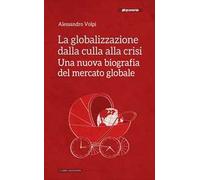 La globalizzazione dalla culla alla crisi. Una nuova biografia del mercato globale