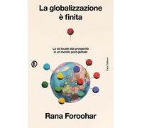 La globalizzazione è finita. La via locale alla prosperità in un mondo pos...