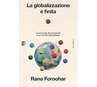 La globalizzazione è finita. La via locale alla prosperità in un mondo pos...