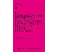 La globalizzazione flessibile. Come affrontare i mercati nell'era delle nu...