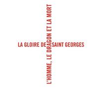 La Gloire de saint Georges: L'Homme, le Dragon et la Mort