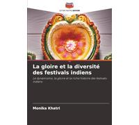 La gloire et la diversité des festivals indiens: Le dynamisme, la gloire et la riche histoire des festivals indiens