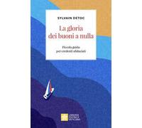 La gloria dei buoni a nulla. Piccola guida per credenti sfiduciati
