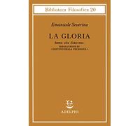 Gloria. Risoluzione Di «Destino Della Necessità» - Emanuele Severino - 2001