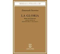 Gloria. Risoluzione Di «Destino Della Necessità» - Emanuele Severino - 2001