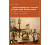 La gloriosa Compagnia del Santissimo, una luce cristiana attraverso i secoli. Storia della scuola del SS. Sacramento nella cattedrale di Adria, sec. XV-XX. Nuova ediz.