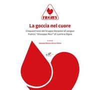 La goccia nel cuore. Cinquant'anni del Gruppo Donatori di sangue Fratres «Giuseppe Nesi» di Lastra a Signa