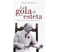 La gola di un esteta. Pagine di cibo, vini, seduzione e bellezza