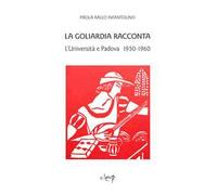 La Goliardia racconta. L'Università e Padova 1950-1960