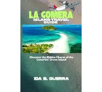 LA GOMERA ISLAND TRAVEL GUIDE: Discover the Hidden Charm of the Canaries' Green Island