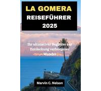 LA GOMERA REISEFÜHRER 2025: Ihr ultimativer Begleiter zur Entdeckung verborgener Wunder
