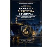 LA GPG NELLA SICUREZZA MARITTIMA È PORTUALE: MANUALE DI PREPARAZIONE ALLA CERTIFICAZIONE PREVISTA DAL D.M. 154/2009 Compiti, limiti, procedure operative e simulazioni d'esame