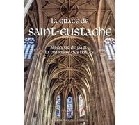 La grâce de Saint-Eustache: Au coeur de Paris la paroisse des Halles