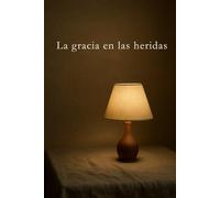 La gracia en las heridas