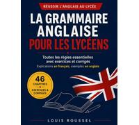 La grammaire anglaise pour les lycéens: Toutes les règles essentielles avec exercices et corrigés - Explications en français, exemples en anglais