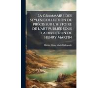 La grammaire des styles; collection de prÃ(c)cis sur l'histoire de l'art publiÃ(c)e sous la direction de Henry Martin