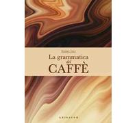 LA GRAMMATICA DEL CAFFE'. EDIZ. A COLORI - ILLY DARIA - Gribaudo