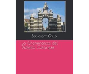 La Grammatica del Dialetto Catanese: Per avere regole che permettano di scrivere correttamente il Catanese