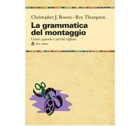 La grammatica del montaggio. Il manuale che spiega quando e perch