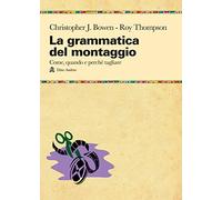 La grammatica del montaggio. Il manuale che spiega quando e perché tagliare