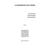 La grammatica dell’amare di Elio Coriano, Carla Casolari, Antonio Rizzo, 2020,