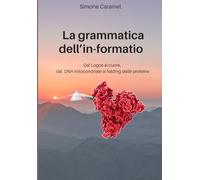 La grammatica dell'in-formatio: Dal Logos al cuore, dal DNA mitocondriale al folding delle proteine