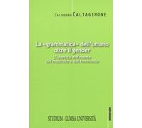 La «grammatica» dell'umano oltre il «gender». L'identità differente del ma...