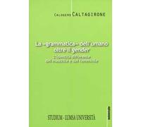 La «grammatica» dell'umano oltre il «gender». L'identità differente del maschile e del femminile