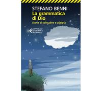 La grammatica di Dio: Storie di solitudine e allegria