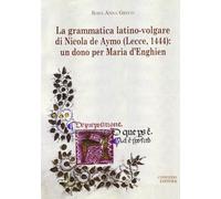 La grammatica latino-volgare di Nicola De Aymo (Lecce, 1444). Un dono per Maria