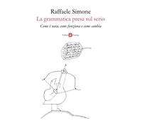 La grammatica presa sul serio. Come è nata, come funziona e come cambia