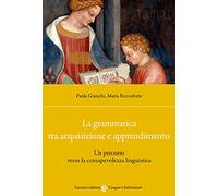 La grammatica tra acquisizione e apprendimento. Un percorso verso la consapevolezza linguistica